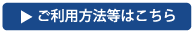 ご利用方法等はこちら